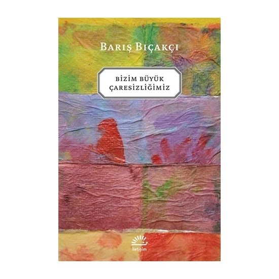 Bizim Büyük Çaresizliğimiz - Barış Bıçakçı
